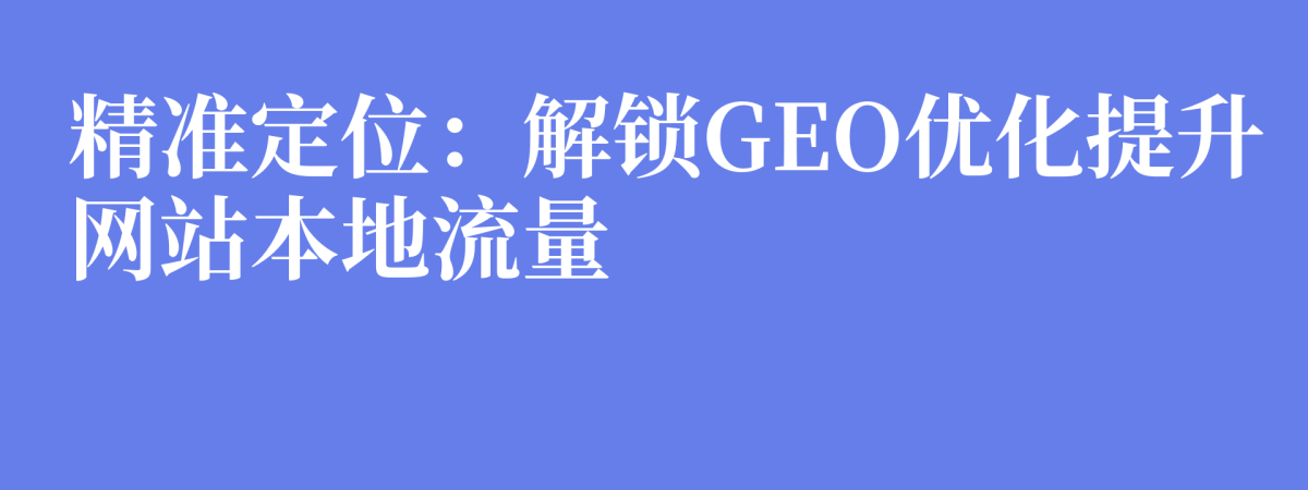 精准定位：解锁GEO优化提升网站本地流量
